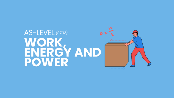 Work, Energy and Power | AS Level Physics | 9702